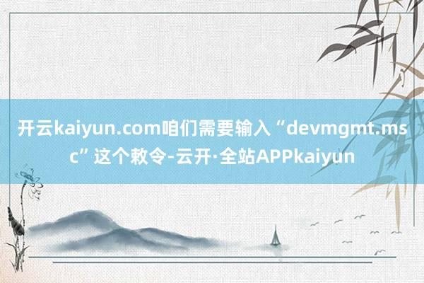 开云kaiyun.com咱们需要输入“devmgmt.msc”这个敕令-云开·全站APPkaiyun