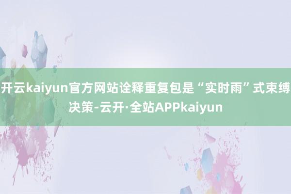 开云kaiyun官方网站诠释重复包是“实时雨”式束缚决策-云开·全站APPkaiyun