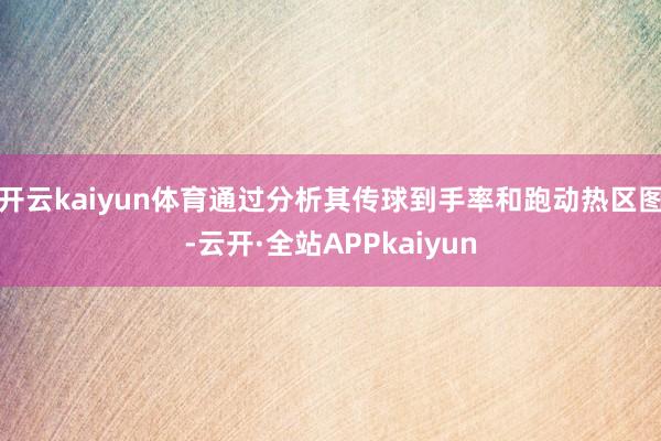 开云kaiyun体育通过分析其传球到手率和跑动热区图-云开·全站APPkaiyun