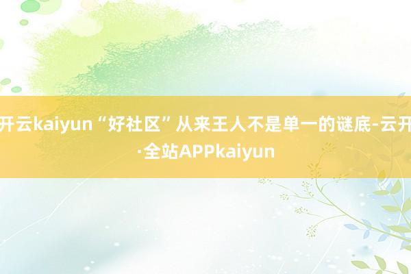 开云kaiyun“好社区”从来王人不是单一的谜底-云开·全站APPkaiyun