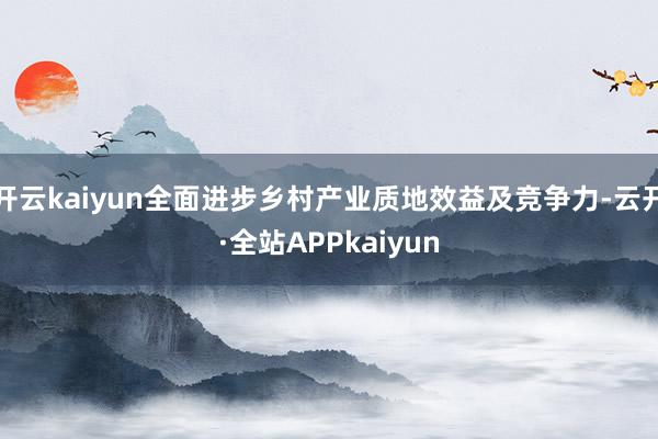开云kaiyun全面进步乡村产业质地效益及竞争力-云开·全站APPkaiyun