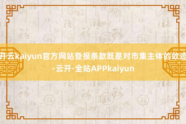 开云kaiyun官方网站登报条款既是对市集主体的敛迹-云开·全站APPkaiyun